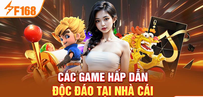 Các game hấp dẫn độc đáo tại nhà cái