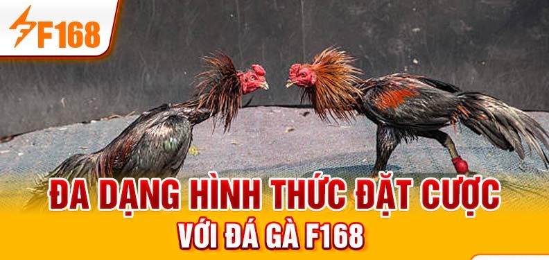 Đa dạng hình thức đặt cược với đá gà F168