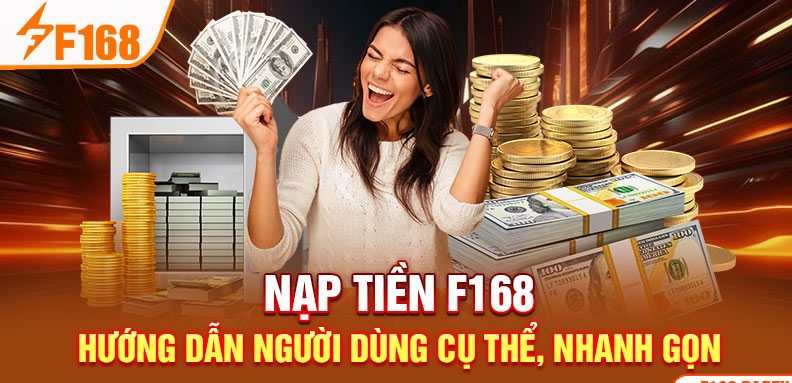 Nạp Tiền F168 - Hướng Dẫn Người Dùng Cụ Thể, Nhanh Gọn